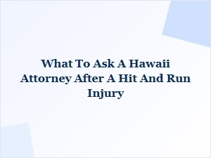What to Ask a Hawaii Attorney After a Hit-and-Run Injury