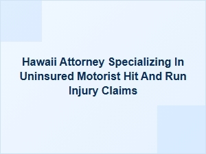 Hawaii Attorney for Uninsured Motorist Hit-and-Run Claims