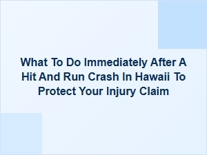 What to Do After a Hit-and-Run Crash in Hawaii to Protect Your Injury Claim
